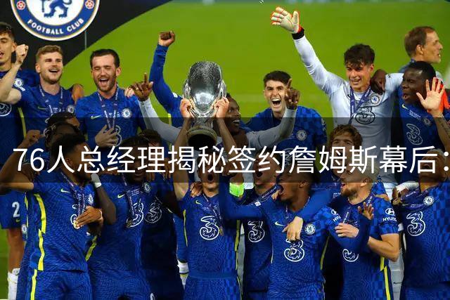 76人总经理揭秘签约詹姆斯幕后：杰伦-布朗成关键引援筹码